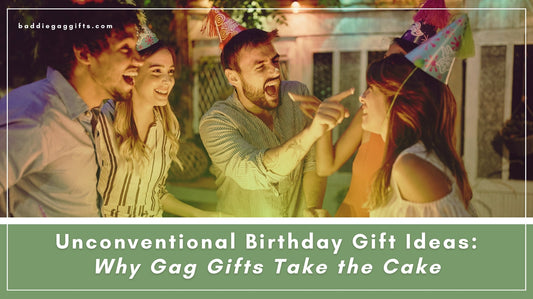 Unconventional Birthday Gift Ideas: Why Gag Gifts Take the Cake