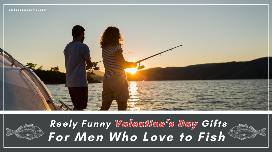 Reely Funny Valentine's Day Gifts for Men Who Love to Fish – Baddie Gag  Gifts